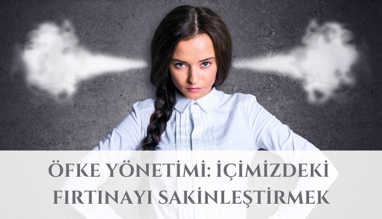 Öfke Yönetimi: İçimizdeki Fırtınayı Sakinleştirmek